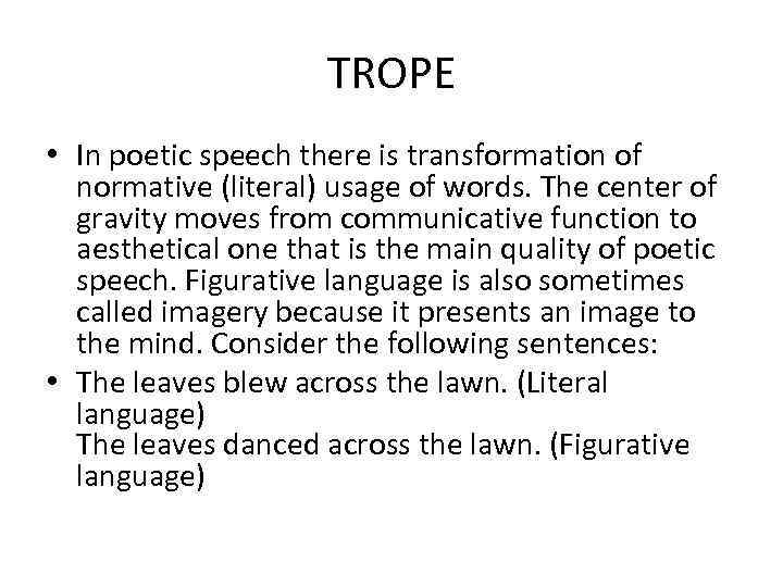 TROPE • In poetic speech there is transformation of normative (literal) usage of words.