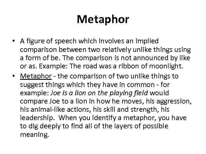 Metaphor • A figure of speech which involves an implied comparison between two relatively