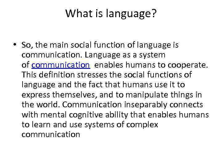 What is language? • So, the main social function of language is communication. Language