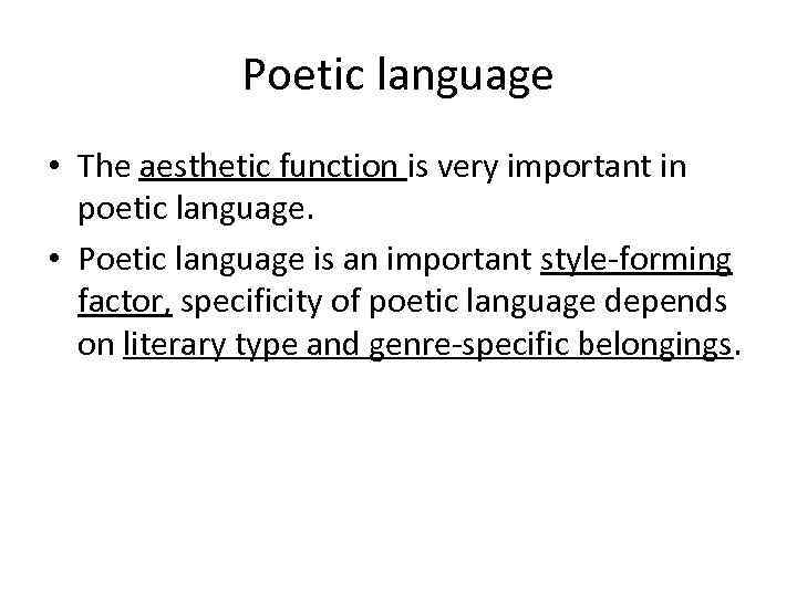 Poetic language • The aesthetic function is very important in poetic language. • Poetic