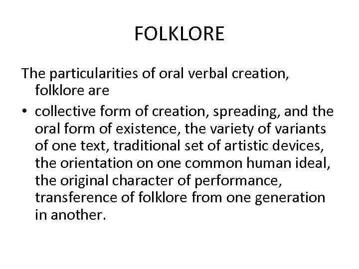 FOLKLORE The particularities of oral verbal creation, folklore are • collective form of creation,