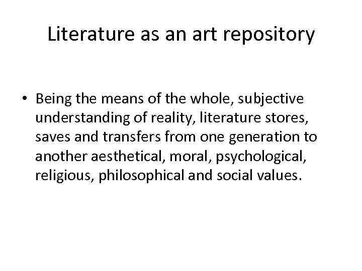 Literature as an art repository • Being the means of the whole, subjective understanding