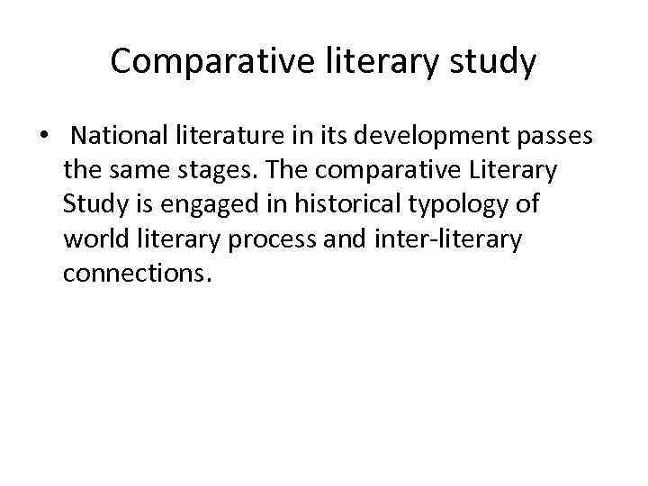 Comparative literary study • National literature in its development passes the same stages. The