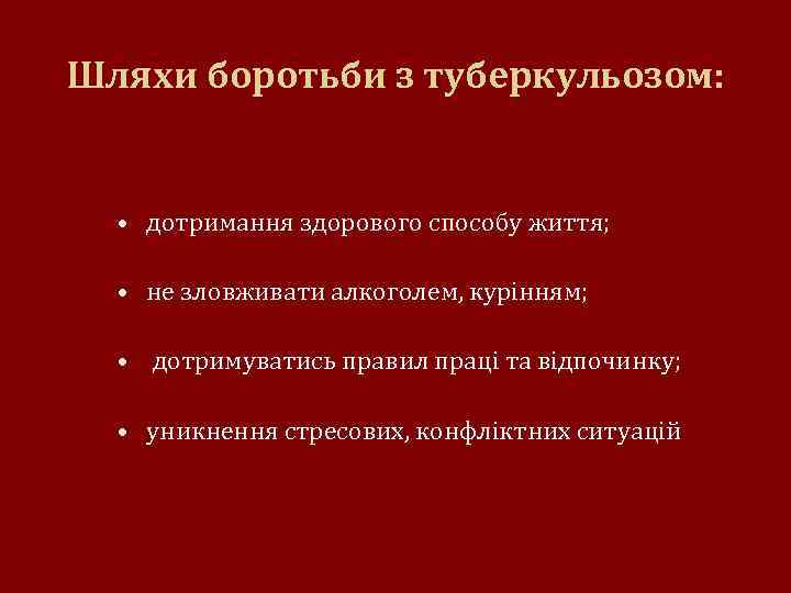 Шляхи боротьби з туберкульозом: • дотримання здорового способу життя; • не зловживати алкоголем, курінням;