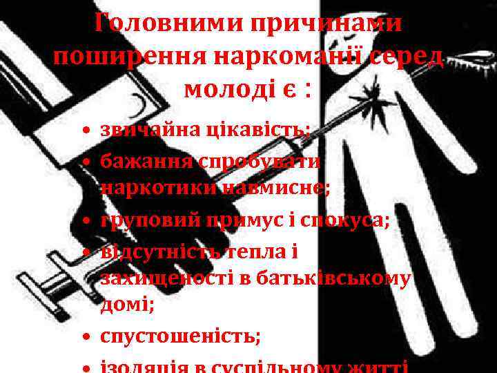 Головними причинами поширення наркоманії серед молоді є : • звичайна цікавість; • бажання спробувати