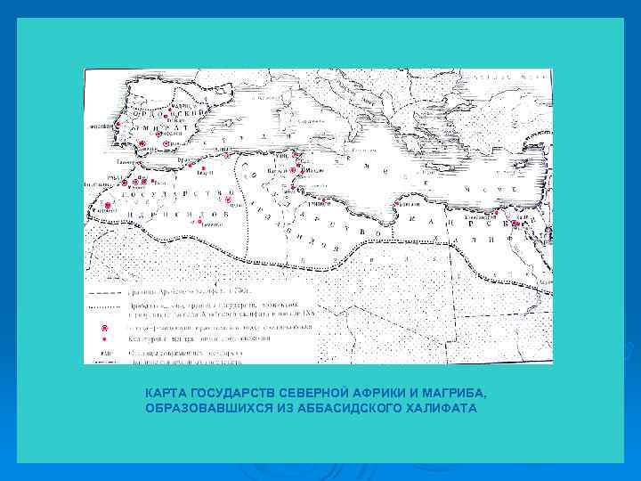 КАРТА ГОСУДАРСТВ СЕВЕРНОЙ АФРИКИ И МАГРИБА, ОБРАЗОВАВШИХСЯ ИЗ АББАСИДСКОГО ХАЛИФАТА 