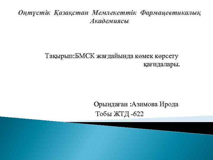 Оңтүстік Қазақстан Мемлекеттік Фармацевтикалық Академиясы Тақырып: БМСК жағдайында көмек көрсету қағидалары. Орындаған : Азимова