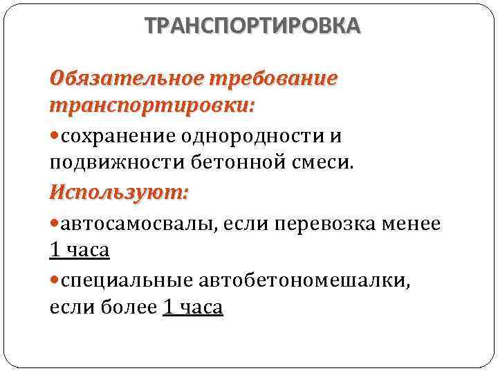 ТРАНСПОРТИРОВКА Обязательное требование транспортировки: сохранение однородности и подвижности бетонной смеси. Используют: автосамосвалы, если перевозка
