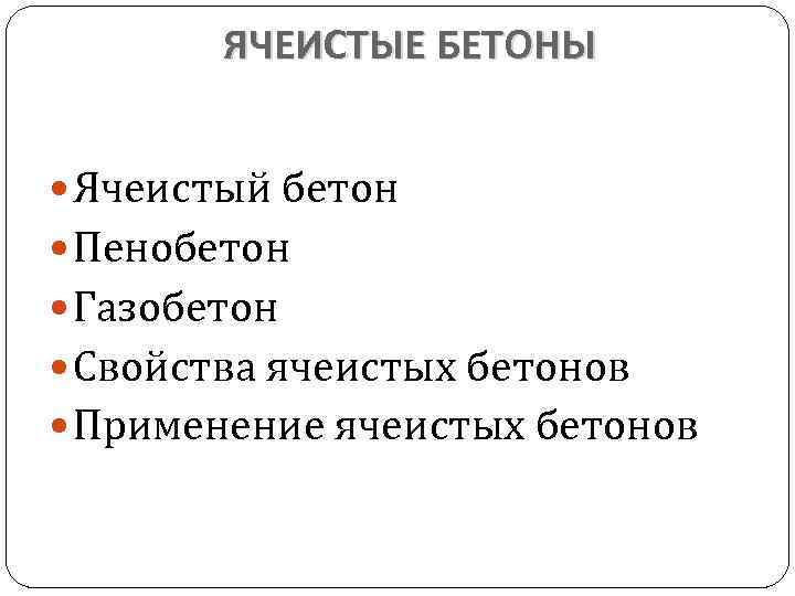ЯЧЕИСТЫЕ БЕТОНЫ Ячеистый бетон Пенобетон Газобетон Свойства ячеистых бетонов Применение ячеистых бетонов 