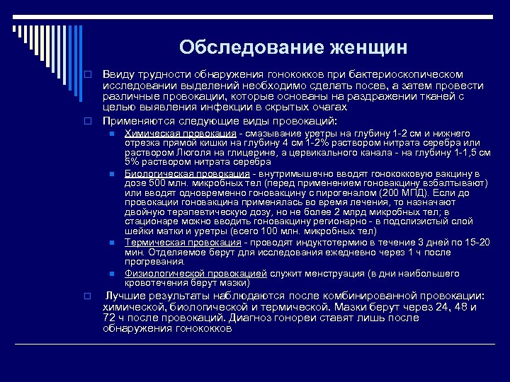 Обследование женщин Ввиду трудности обнаружения гонококков при бактериоскопическом исследовании выделений необходимо сделать посев, а