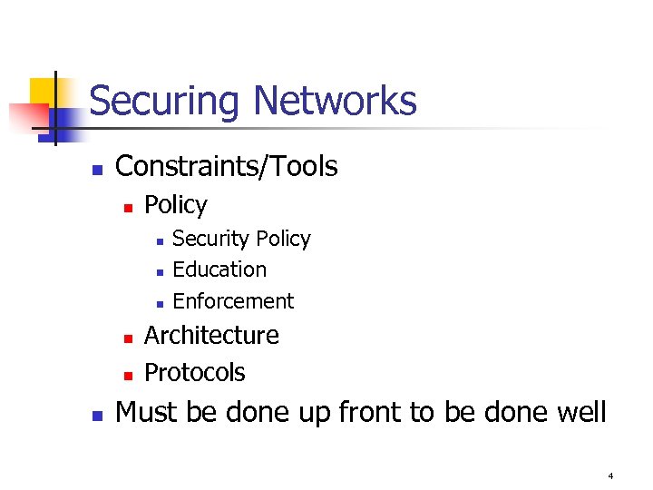 Securing Networks n Constraints/Tools n Policy n n n Security Policy Education Enforcement Architecture
