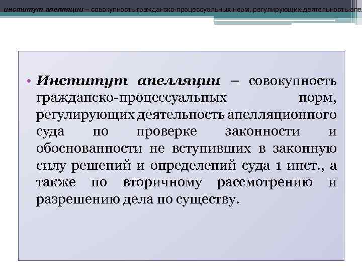 институт апелляции – совокупность гражданско-процессуальных норм, регулирующих деятельность апел • Институт апелляции – совокупность