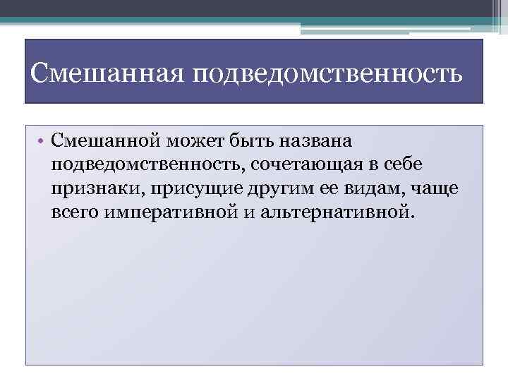 Смешанная подведомственность • Смешанной может быть названа подведомственность, сочетающая в себе признаки, присущие другим