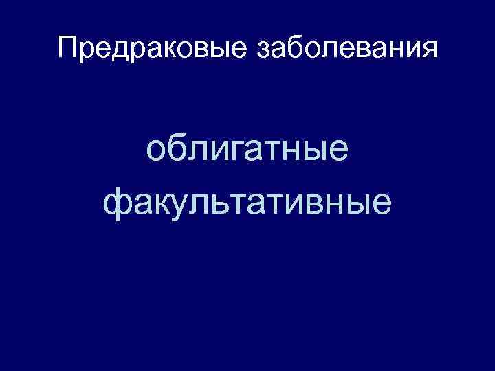 Предраковые заболевания облигатные факультативные 