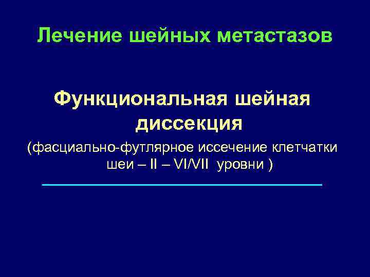 Лечение шейных метастазов Функциональная шейная диссекция (фасциально-футлярное иссечение клетчатки шеи – II – VI/VII