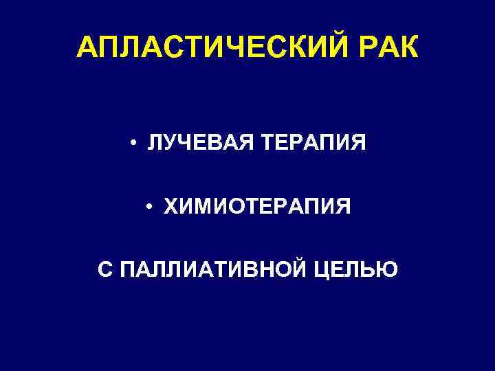 АПЛАСТИЧЕСКИЙ РАК • ЛУЧЕВАЯ ТЕРАПИЯ • ХИМИОТЕРАПИЯ С ПАЛЛИАТИВНОЙ ЦЕЛЬЮ 