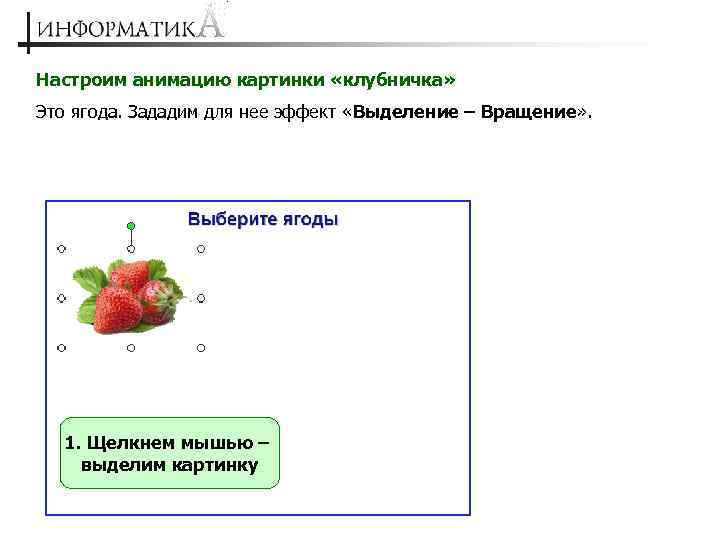 Настроим анимацию картинки «клубничка» Это ягода. Зададим для нее эффект «Выделение – Вращение» .