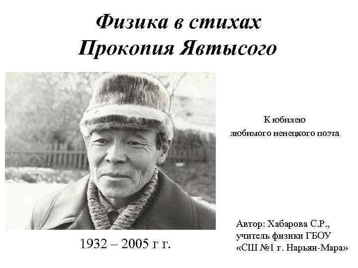 Физика в стихах Прокопия Явтысого К юбилею любимого ненецкого поэта 1932 – 2005 г