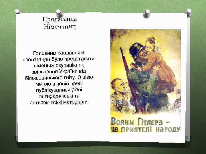 Пропаганда Німеччини Головним завданням пропаганди було представити німецьку окупацію як звільнення України від більшовицького