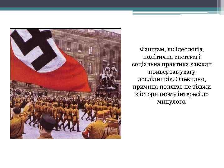 Фашизм, як ідеологія, політична система і соціальна практика завжди привертав увагу дослідників. Очевидно, причина