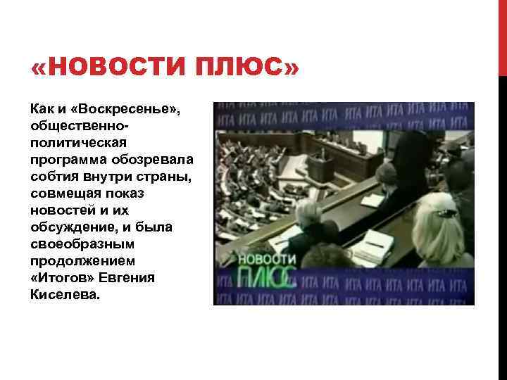  «НОВОСТИ ПЛЮС» Как и «Воскресенье» , общественнополитическая программа обозревала собтия внутри страны, совмещая