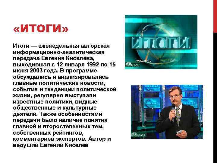  «ИТОГИ» Итоги — еженедельная авторская информационно-аналитическая передача Евгения Киселёва, выходившая с 12 января