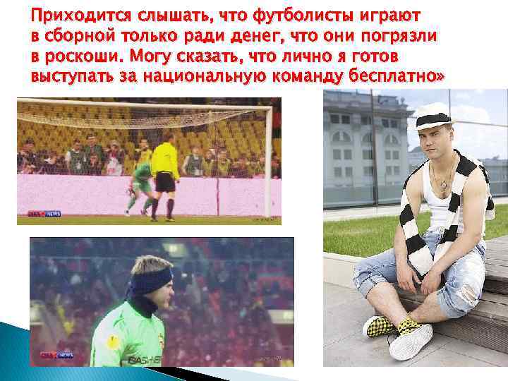 Приходится слышать, что футболисты играют в сборной только ради денег, что они погрязли в