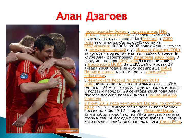 Алан Дзагоев российскийфутболист, полузащитник ПФК ЦСКА и сборной России. Дзагоев начал свой футбольный путь