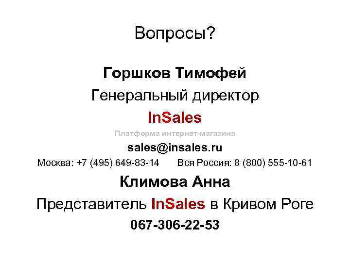 Вопросы? Горшков Тимофей Генеральный директор In. Sales Платформа интернет-магазина sales@insales. ru Москва: +7 (495)