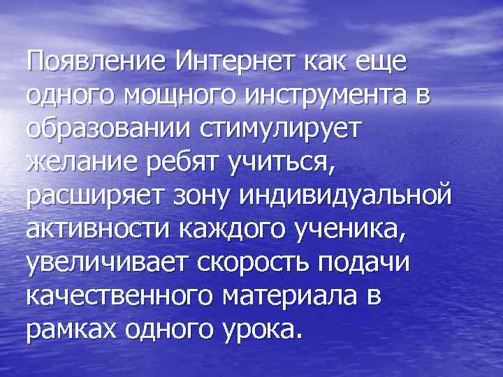 Появление Интернет как еще одного мощного инструмента в образовании стимулирует желание ребят учиться, расширяет