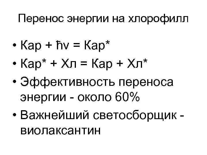 Перенос энергии на хлорофилл • Кар + ħν = Кар* • Кар* + Хл