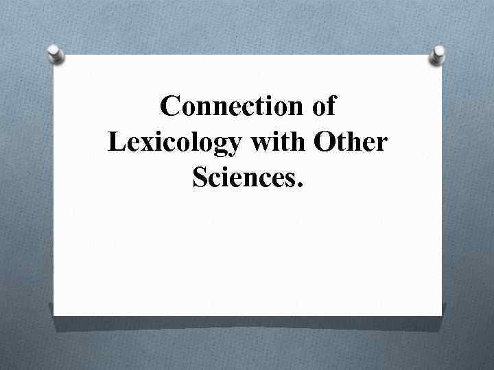 Connection of Lexicology with Other Sciences. 