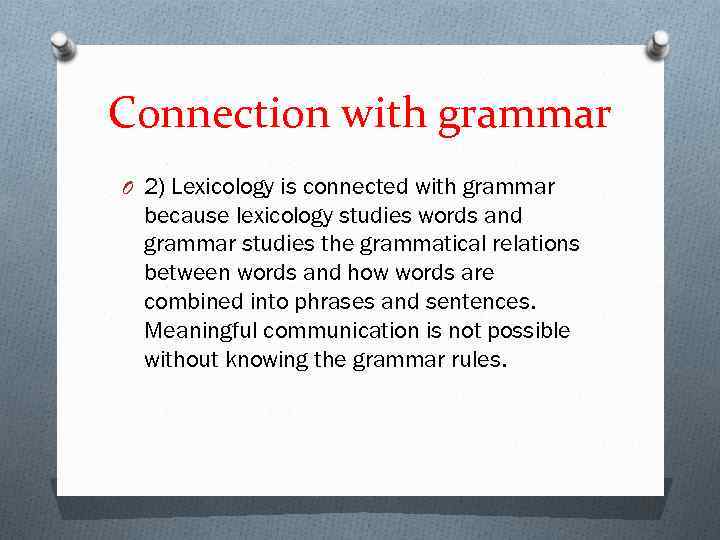 Connection with grammar O 2) Lexicology is connected with grammar because lexicology studies words