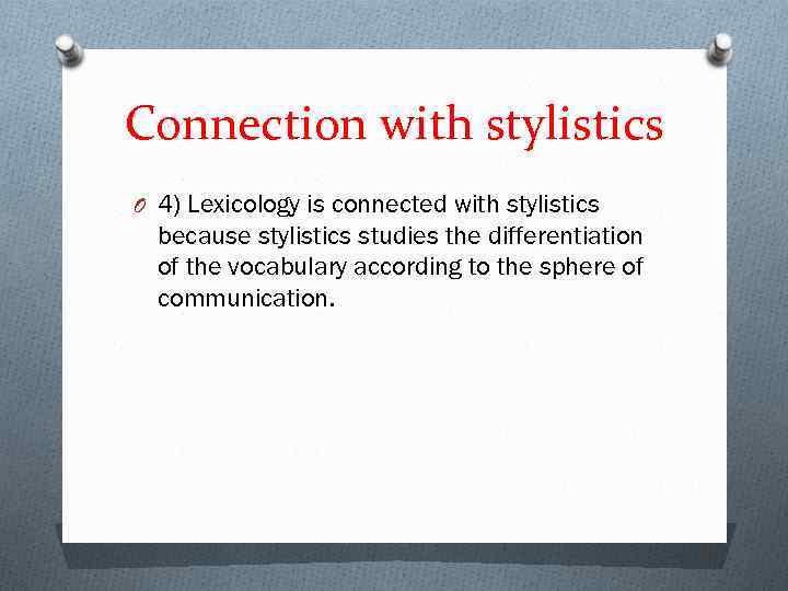 Connection with stylistics O 4) Lexicology is connected with stylistics because stylistics studies the