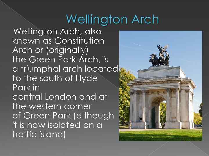 Wellington Arch, also known as Constitution Arch or (originally) the Green Park Arch, is