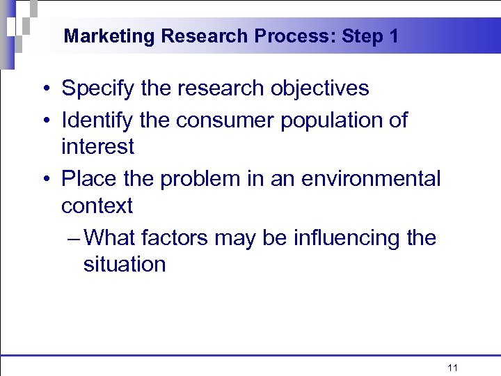 Marketing Research Process: Step 1 • Specify the research objectives • Identify the consumer