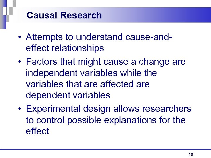 Causal Research • Attempts to understand cause-andeffect relationships • Factors that might cause a
