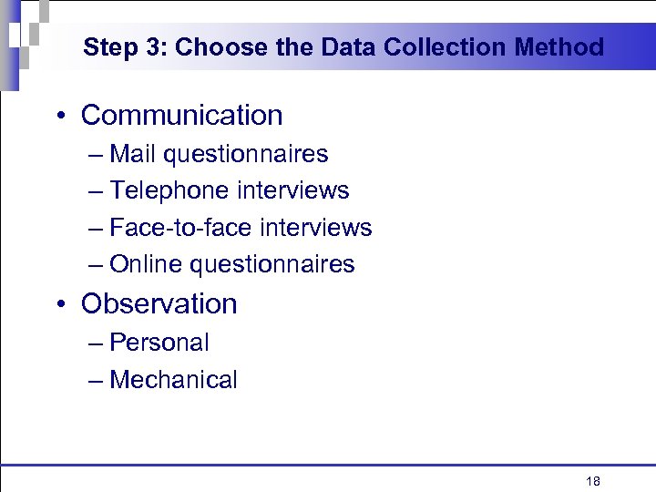 Step 3: Choose the Data Collection Method • Communication – Mail questionnaires – Telephone