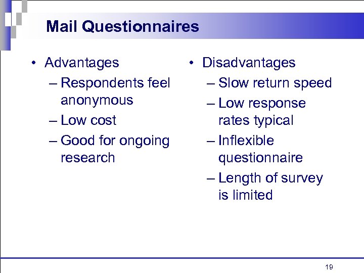 Mail Questionnaires • Advantages – Respondents feel anonymous – Low cost – Good for