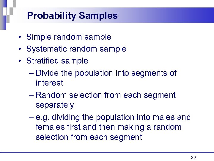 Probability Samples • Simple random sample • Systematic random sample • Stratified sample –