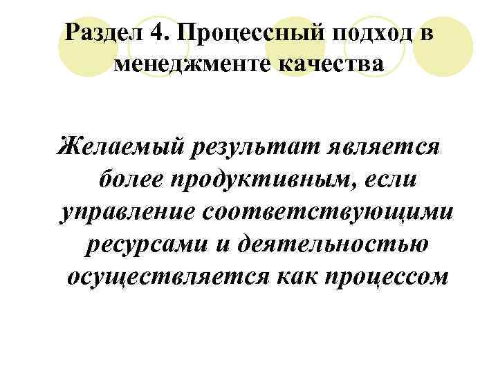 Раздел 4. Процессный подход в менеджменте качества Желаемый результат является более продуктивным, если управление
