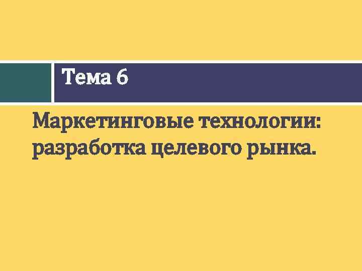  Тема 6 Маркетинговые технологии: разработка целевого рынка. 