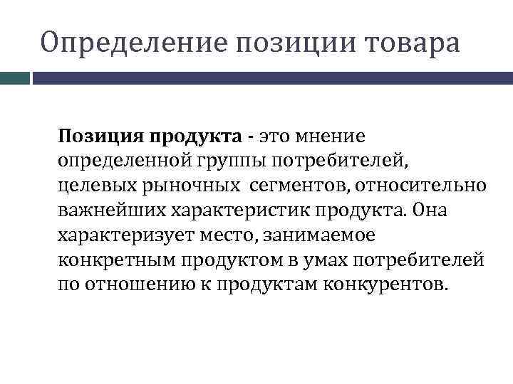 Определение позиции товара Позиция продукта - это мнение определенной группы потребителей, целевых рыночных сегментов,