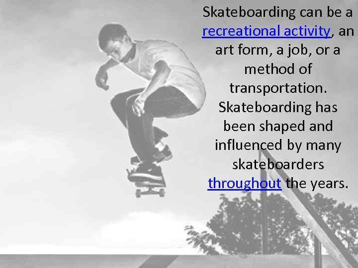 Skateboarding can be a recreational activity, an art form, a job, or a method