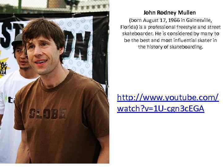 John Rodney Mullen (born August 17, 1966 in Gainesville, Florida) is a professional freestyle