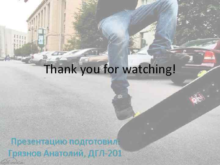 Thank you for watching! Презентацию подготовил: Грязнов Анатолий, ДГЛ-201 