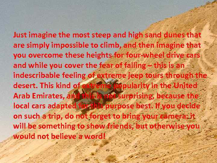 Just imagine the most steep and high sand dunes that are simply impossible to