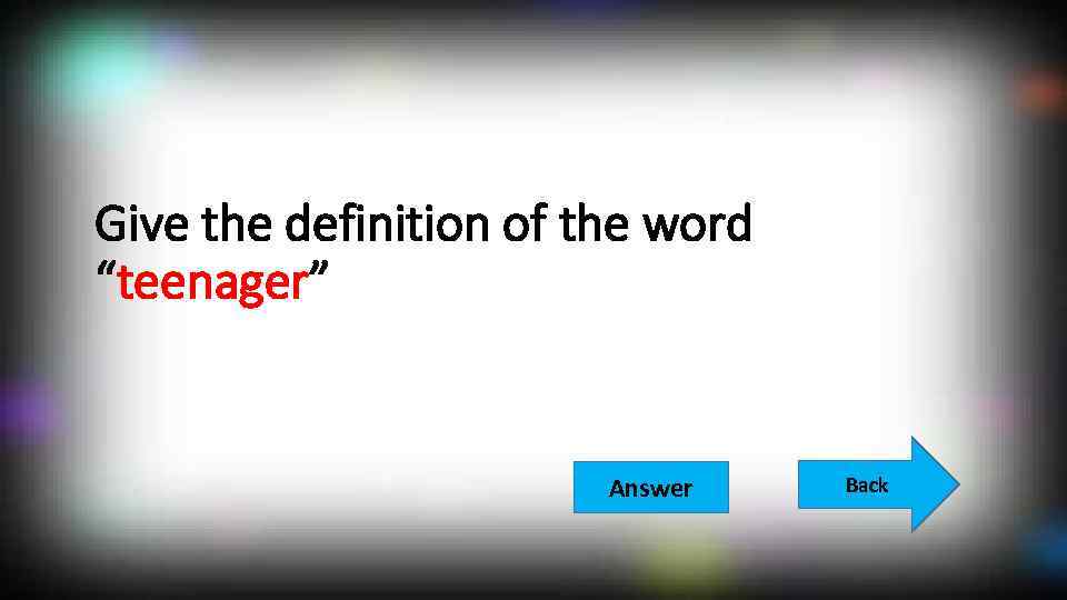 Give the definition of the word “teenager” Answer Back 