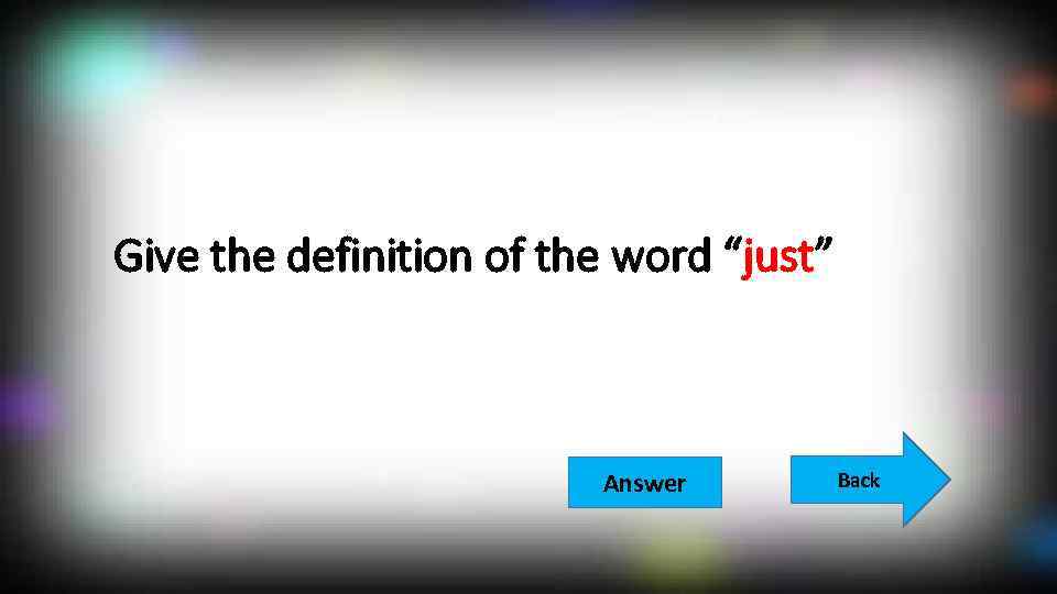 Give the definition of the word “just” Answer Back 