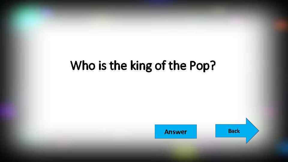 Who is the king of the Pop? Answer Back 